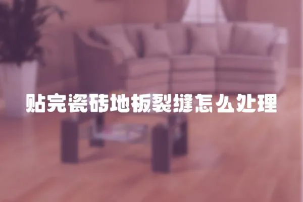 貼完瓷磚地板裂縫怎么處理