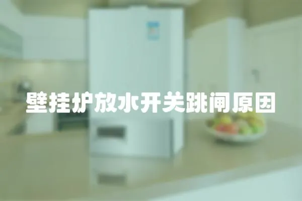 壁掛爐放水開關跳閘原因