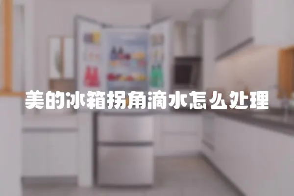 美的冰箱拐角滴水怎么處理