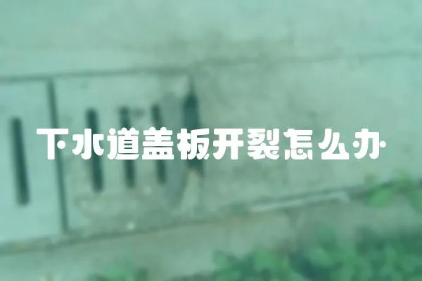 下水道蓋板開裂怎么辦