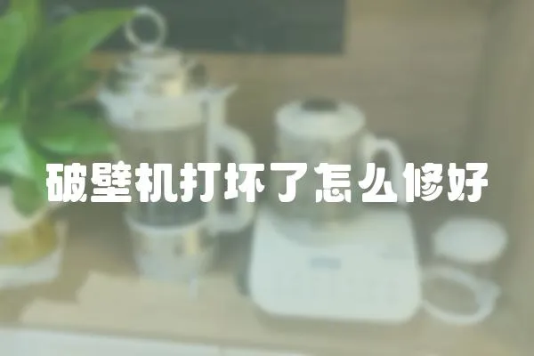 破壁機(jī)打壞了怎么修好