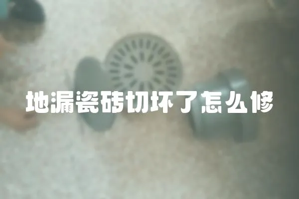 地漏瓷磚切壞了怎么修