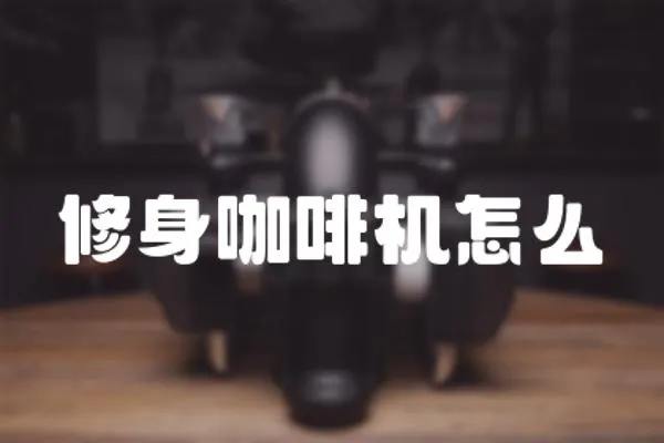 修身咖啡機怎么