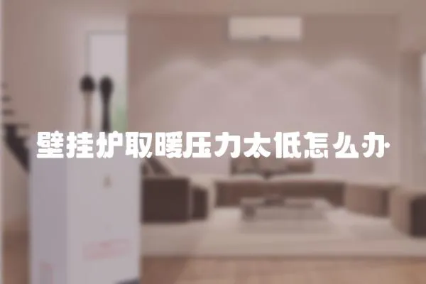 壁掛爐取暖壓力太低怎么辦