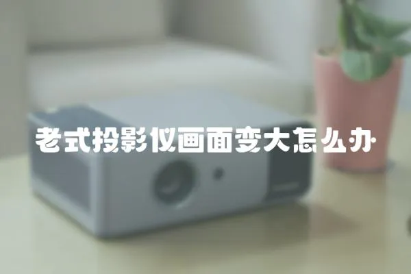 老式投影儀畫面變大怎么辦