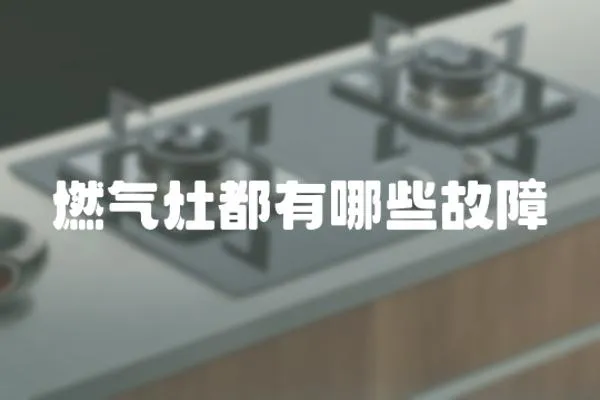 燃氣灶都有哪些故障
