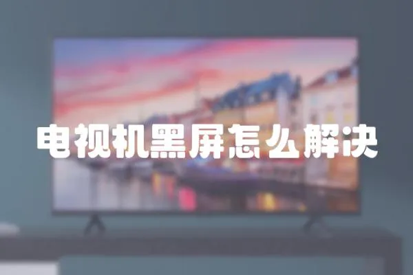 電視機黑屏怎么解決