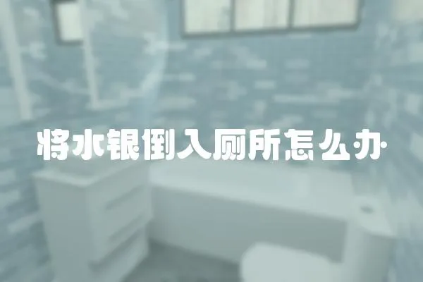 將水銀倒入廁所怎么辦