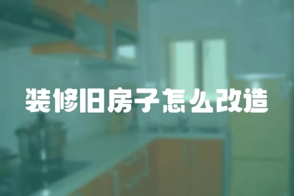 裝修舊房子怎么改造