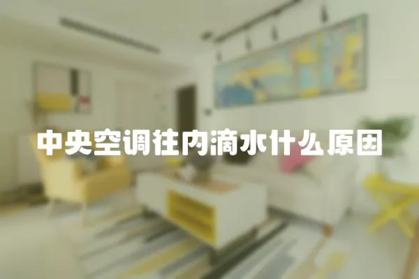 中央空調(diào)往內(nèi)滴水什么原因