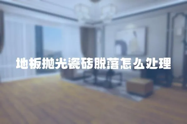 地板拋光瓷磚脫落怎么處理