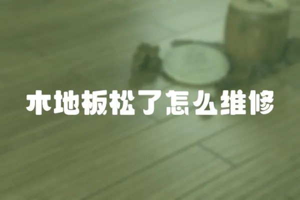 木地板松了怎么維修