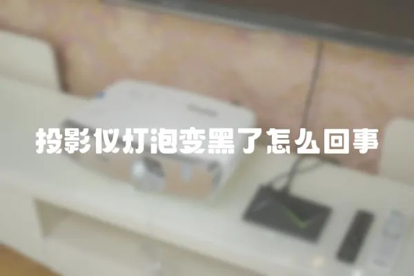 投影儀燈泡變黑了怎么回事