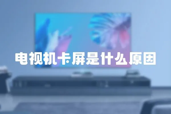 電視機卡屏是什么原因