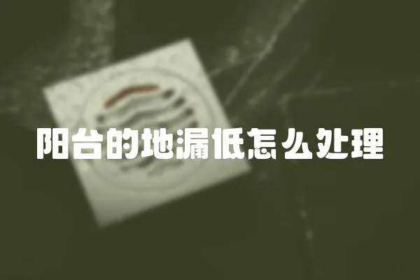 陽臺的地漏低怎么處理