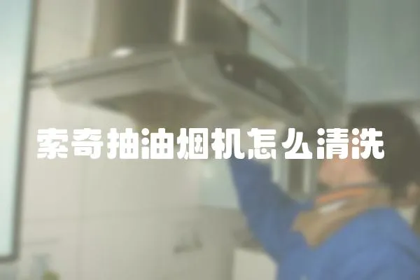 索奇抽油煙機怎么清洗