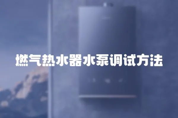 燃氣熱水器水泵調試方法