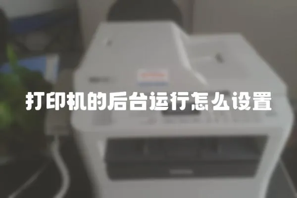 打印機的后臺運行怎么設置