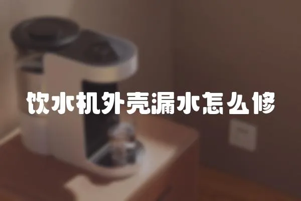 飲水機外殼漏水怎么修