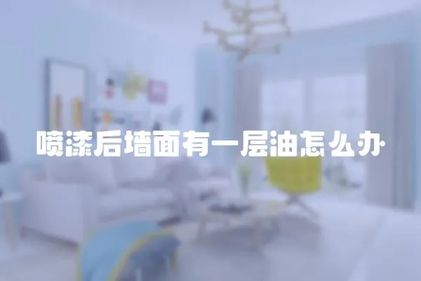 噴漆后墻面有一層油怎么辦