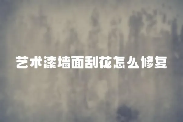 藝術漆墻面刮花怎么修復
