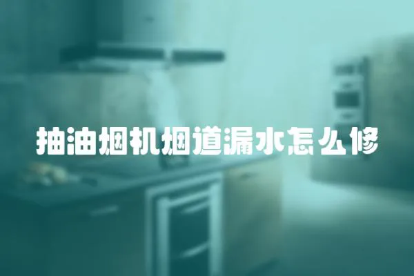 抽油煙機(jī)煙道漏水怎么修