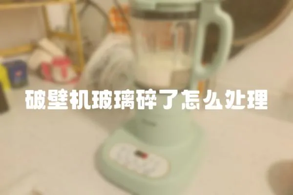 破壁機(jī)玻璃碎了怎么處理