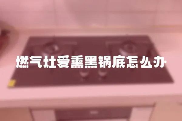 燃气灶爱熏黑锅底怎么办