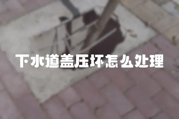 下水道蓋壓壞怎么處理