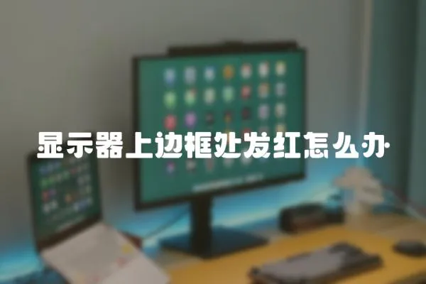 顯示器上邊框處發紅怎么辦