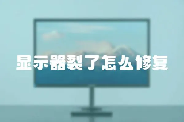 顯示器裂了怎么修復(fù)