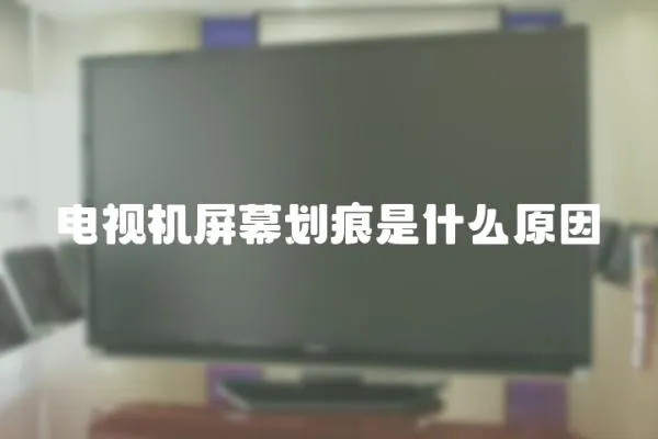 電視機屏幕劃痕是什么原因