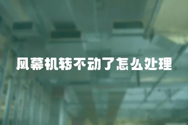 風(fēng)幕機(jī)轉(zhuǎn)不動了怎么處理