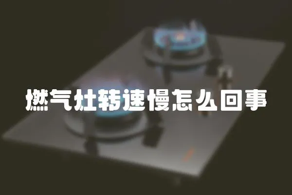 燃氣灶轉速慢怎么回事