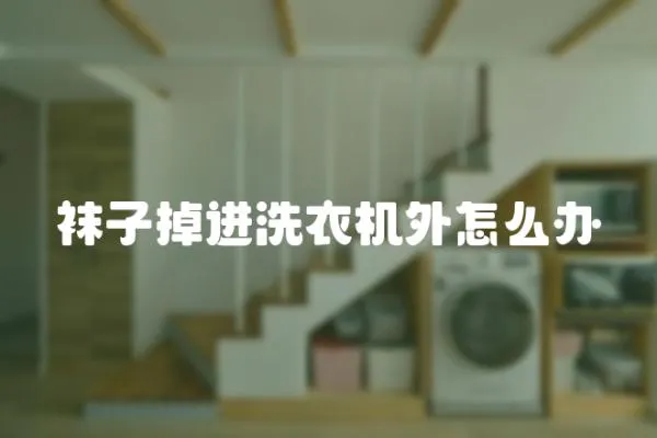 襪子掉進(jìn)洗衣機(jī)外怎么辦