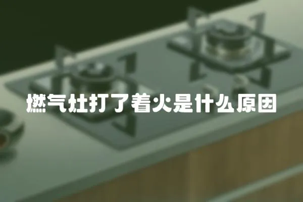 燃氣灶打了著火是什么原因