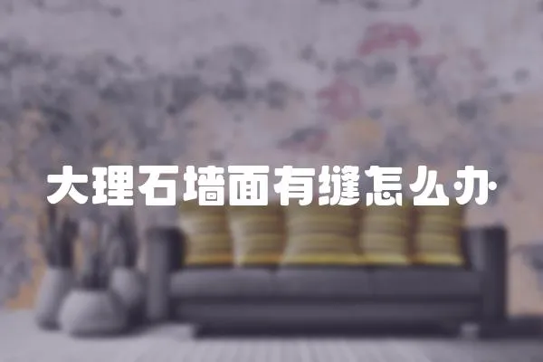 大理石墻面有縫怎么辦