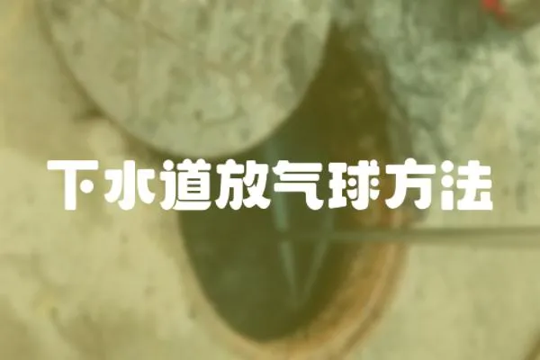 下水道放氣球方法