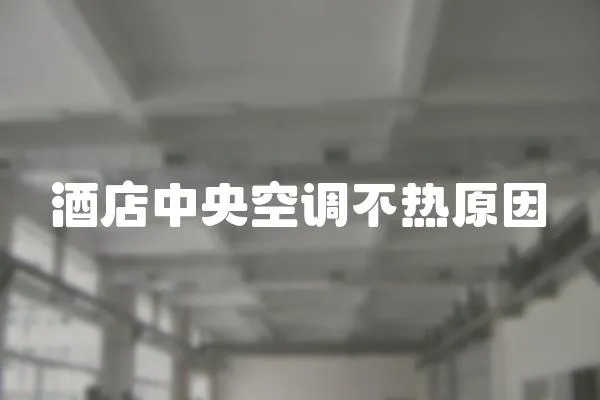 酒店中央空調不熱原因