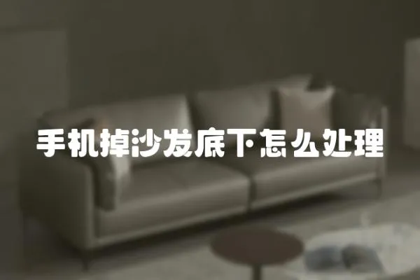手機(jī)掉沙發(fā)底下怎么處理