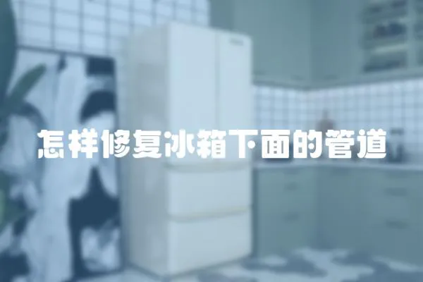 怎樣修復冰箱下面的管道