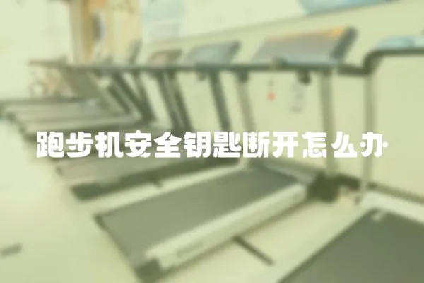 跑步機(jī)安全鑰匙斷開怎么辦