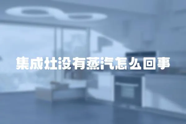 集成灶沒有蒸汽怎么回事