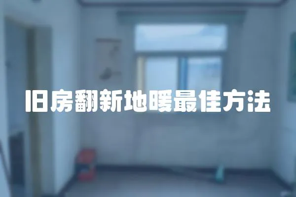 舊房翻新地暖最佳方法