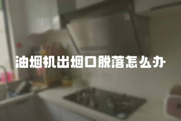 油煙機出煙口脫落怎么辦