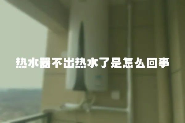 熱水器不出熱水了是怎么回事