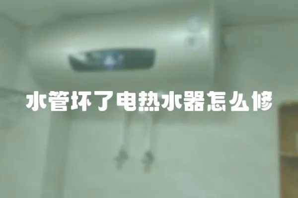 水管壞了電熱水器怎么修