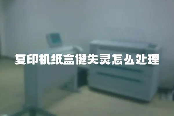 復印機紙盒健失靈怎么處理
