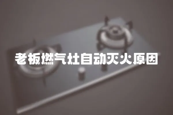 老板燃氣灶自動滅火原因