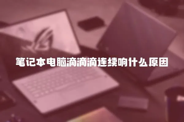 筆記本電腦滴滴滴連續(xù)響什么原因